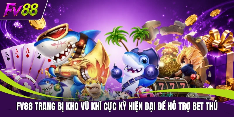 FV88 trang bị kho vũ khí cực kỳ hiện đại để hỗ trợ bet thủ
