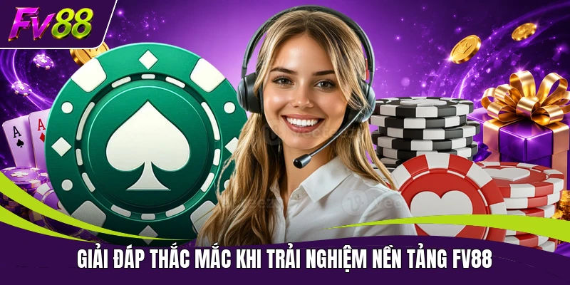 Giải đáp thắc mắc khi trải nghiệm nền tảng FV88