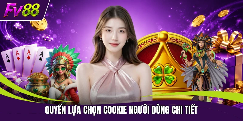 Quyền lựa chọn cookie người dùng chi tiết