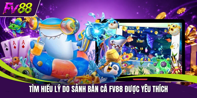 Tìm hiểu lý do sảnh bắn cá FV88 được yêu thích